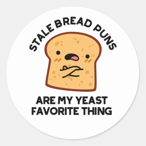 Stale Bread Puns Are My Yeast Favorite Thing Puns Classic Round Sticker