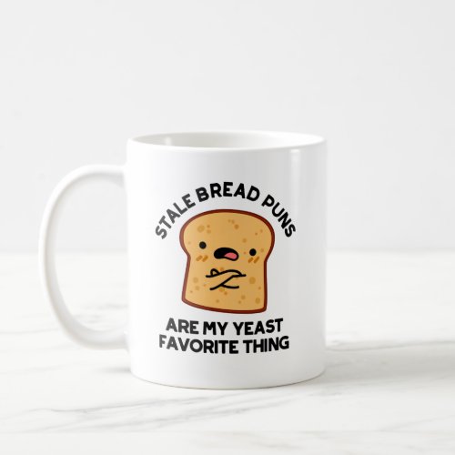 Stale Bread Puns Are My Yeast Favorite Thing Puns Coffee Mug