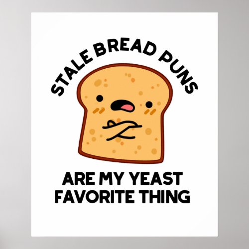 Stale Bread Puns Are My Yeast Favorite Thing Puns Poster