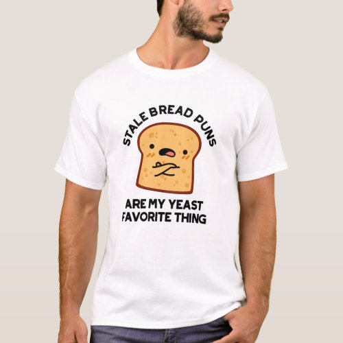 Stale Bread Puns Are My Yeast Favorite Thing Puns T_Shirt