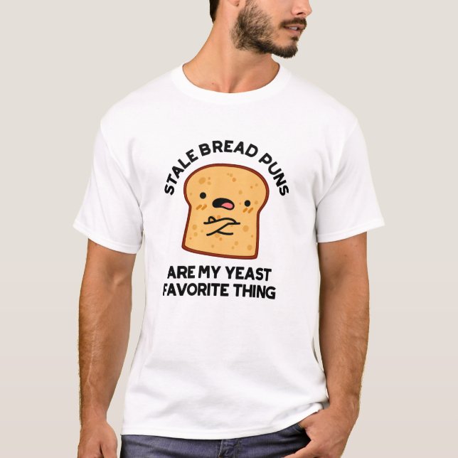 Stale Bread Puns Are My Yeast Favorite Thing T-Shirt (Front)