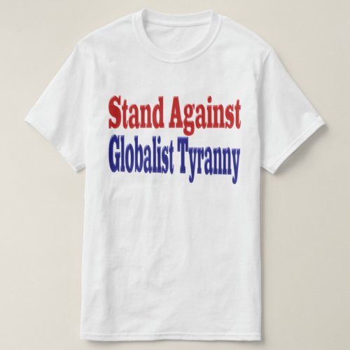 Stand Against Globalist Tyranny T_Shirt