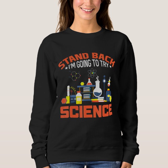 Stand Back I Am Going To Try Science Science Sweatshirt (Front)