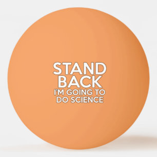 STAND BACK I'M GOING TO DO SCIENCE Ping-Pong BALL
