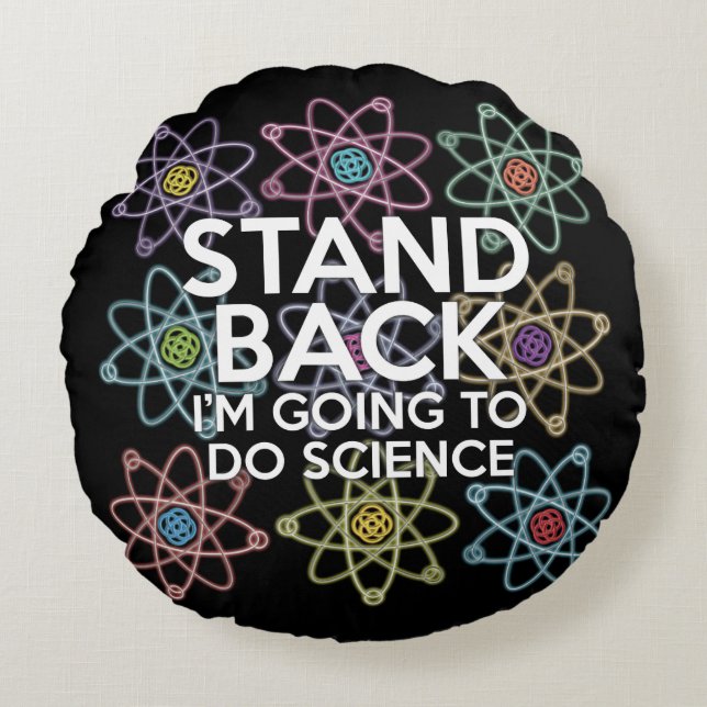 STAND BACK I'M GOING TO DO SCIENCE ROUND PILLOW (Front)