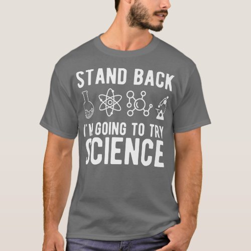 Stand Back Im Going to Try Science Funny Sarcasti T_Shirt