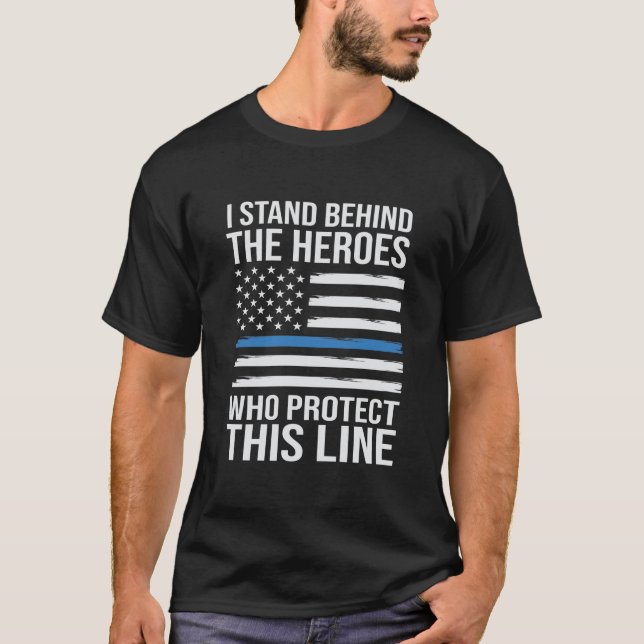 Stand Behind The Heroes Who Protect This Line T-Shirt (Front)