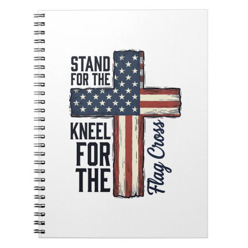 Stand for the Flag Kneel for the Cross Shirt Desig Notebook