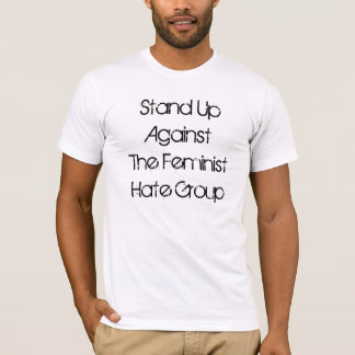 Stand Up Against The Feminist Hate Group T-Shirt
