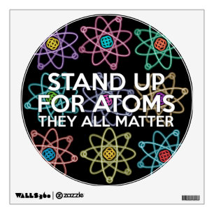 STAND UP FOR ATOMS Science Joke Wall Decal