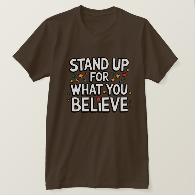 Stand Up For What You Believe T-Shirt (Design Front)