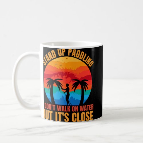 Stand Up Paddling I Don t Walk On Water But It s C Coffee Mug