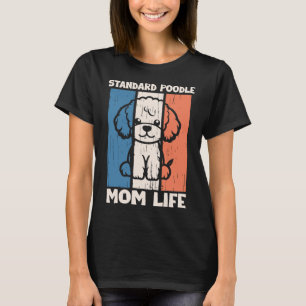 Standard Poodle Mom Life Shirt Dog Mom Gift