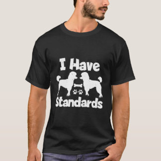 Standard Poodle Owners I Have Standards Funny Pood T-Shirt
