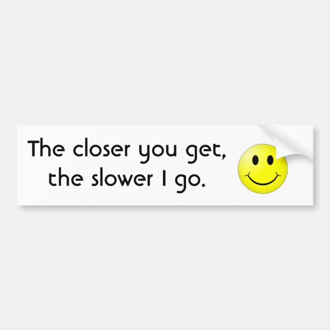 standard The closer you get, the slower... Bumper Sticker (Front)