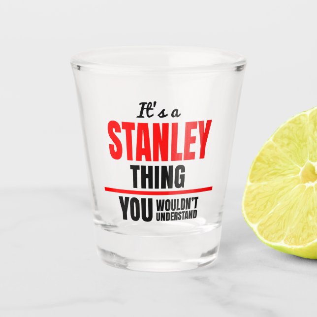 Stanley thing you wouldn't understand name shot glass (Front)