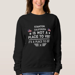 Stanton California Place to stay USA Town Home Cit Sweatshirt
