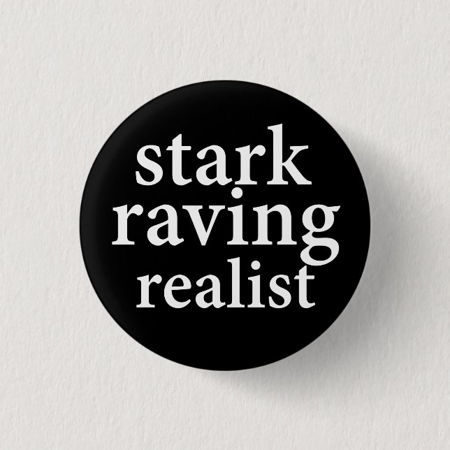 "STARK RAVING REALIST" PINBACK BUTTON (Front)