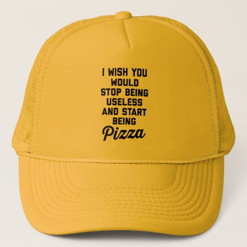 Start Being Pizza Funny Quote Trucker Hat