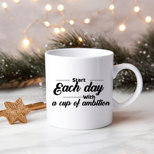 Start each day with a cup of ambition