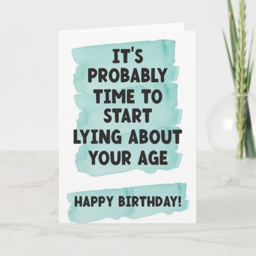 Start lying about your age_ Funny birthday Card