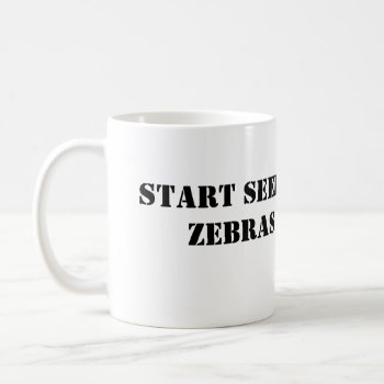 Start Seeing Zebras Mug by POTSy_Panther at Zazzle