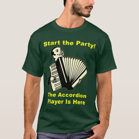 Start the Party! The Accordion Player Is Here TShirt Zazzle