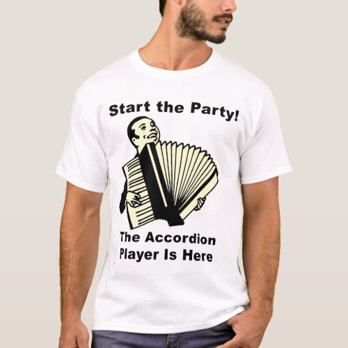 Start the Party The Accordion Player Is Here T_Shirt