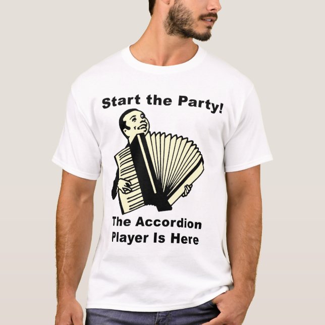 Start the Party! The Accordion Player Is Here T-Shirt (Front)