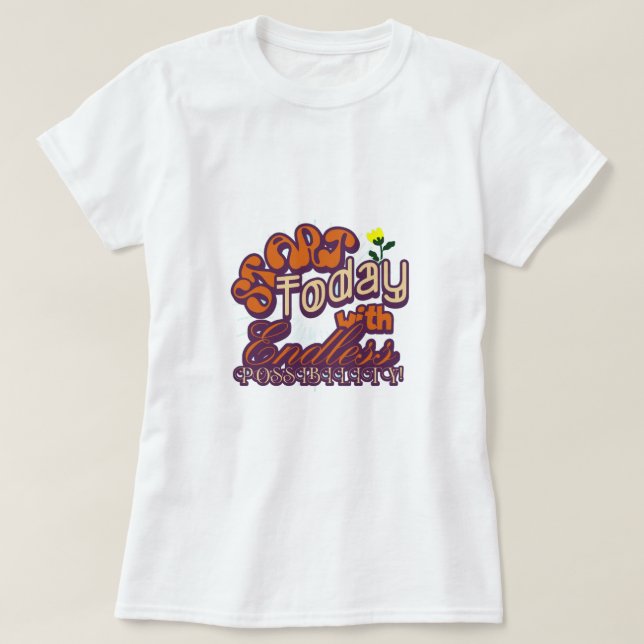 Start Today Wtih Endless Possibility! T-Shirt (Design Front)