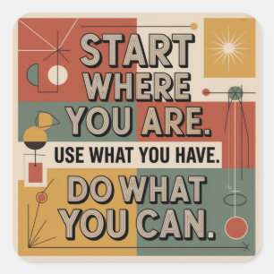 Start Where You Are. Use What You Have Square Sticker