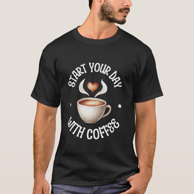 Start Your Day with Coffee Cup Cute Heart Coffee L T-Shirt (Front)