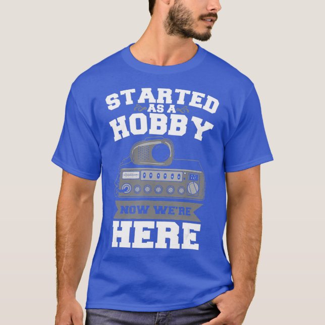 Started As A Hobby Now Were Here Funny HAM Radio T-Shirt (Front)
