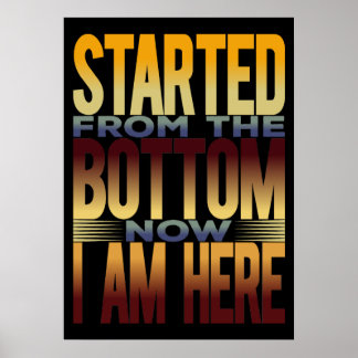 Started From The Bottom Now I'm Here Poster