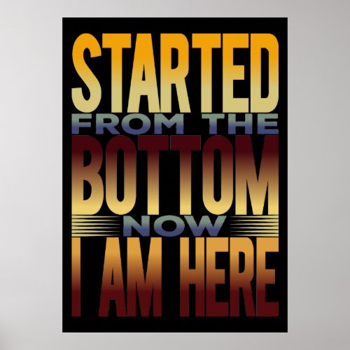 Started From The Bottom Now Im Here Poster
