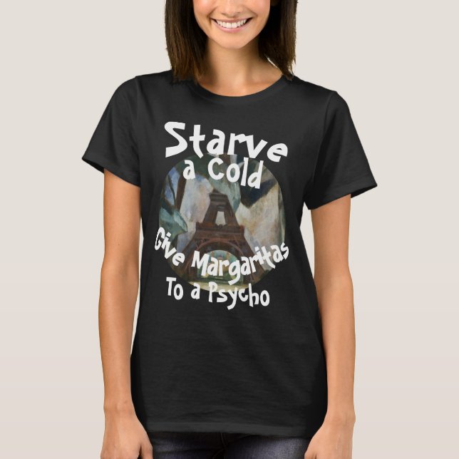 Starve a Cold give Margaritas to a Psycho T-Shirt (Front)