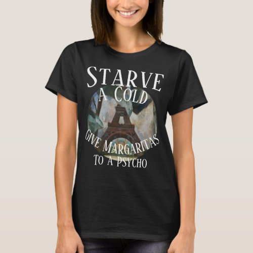 Starve a Cold give Margaritas to a Psycho T_Shirt