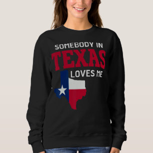 State Of Texas   Somebody In Texas Loves Me Sweatshirt