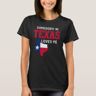State Of Texas   Somebody In Texas Loves Me T-Shirt