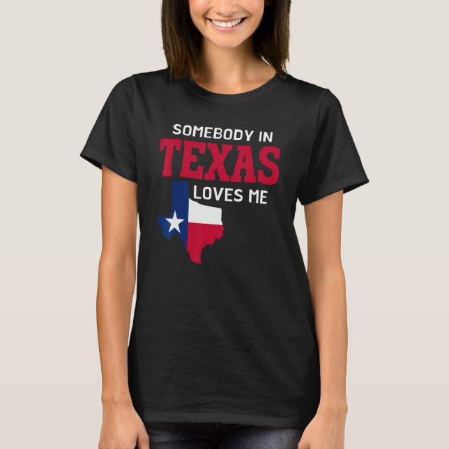 State Of Texas   Somebody In Texas Loves Me T-Shirt (Front)