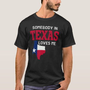 State Of Texas   Somebody In Texas Loves Me T-Shirt