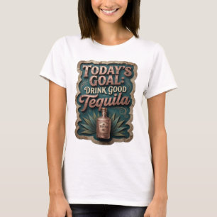Statement Gold TODAY'S GOAL DRINK GOOD TEQUILA T-Shirt