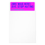 (Bre was here) ave. stop hating  Stationery