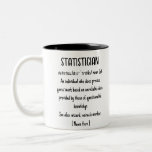 Statistician Definition Funny Custom Gift Two-Tone Coffee Mug<br><div class="desc">Statistician: An individual who does precise guess-work based on unreliable data provided by those of questionable knowledge.
see also wizard,  miracle worker</div>