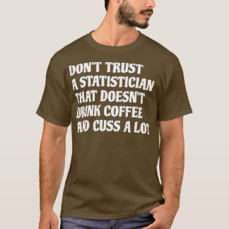 Statistician That Drink Coffee Cuss A Lot 1 T-Shirt