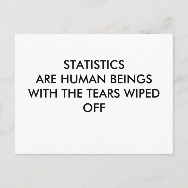 STATISTICS ARE HUMAN BEINGS WITH THE TEARS WIPE... POSTCARD (Front)