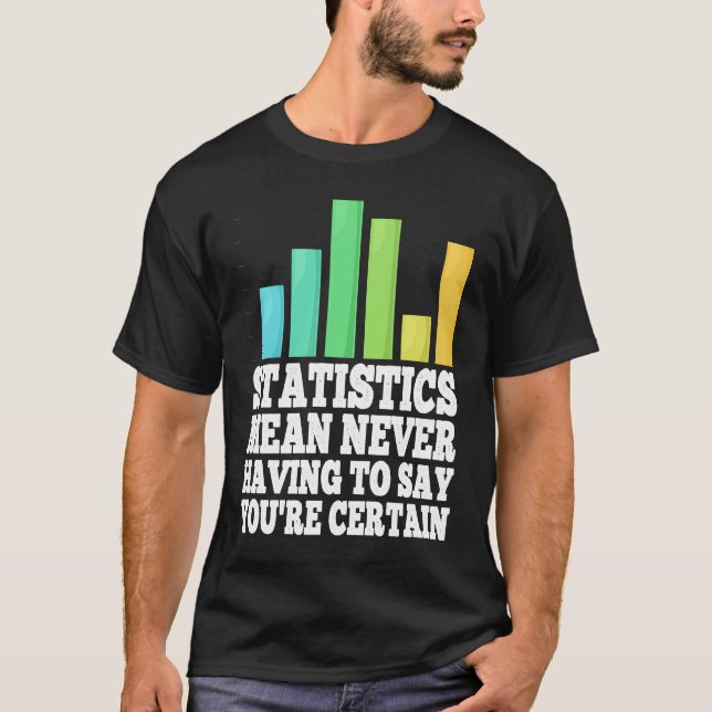 Statistics Mean Never Having To Say You're Certain T-Shirt (Front)