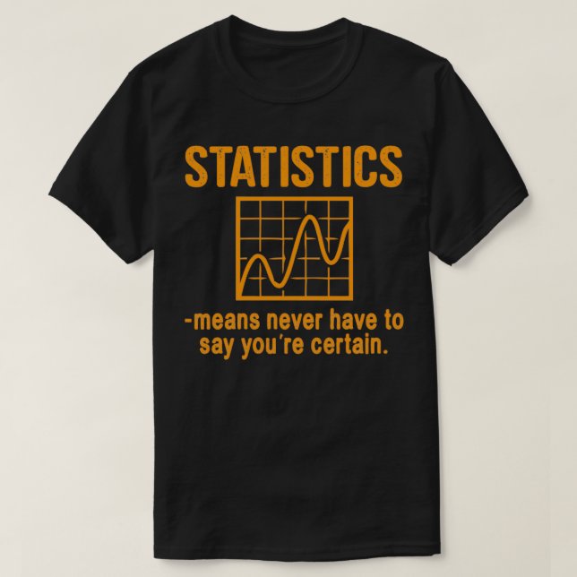 Statistics Means Never Having to Say Youx27re Cert T-Shirt (Design Front)