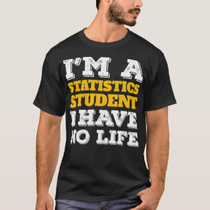 Statistics Shirt Im a Statistics Student Ive No Li