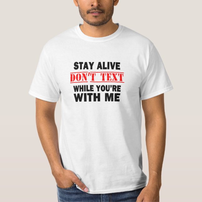 Stay Alive. Don't Text While With Me T-Shirt (Front)